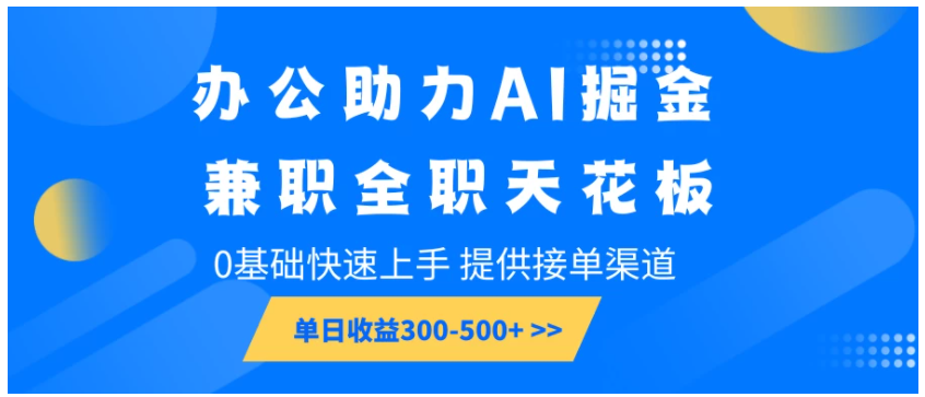 办公助力AI掘金，兼职全职天花板，0基础可快速上手，长期稳定，提供接单渠道，单日收益300-500+-优优云网创