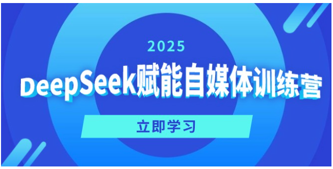 DeepSeek赋能自媒体训练营，定位、变现、爆文全攻略！-优优云网创