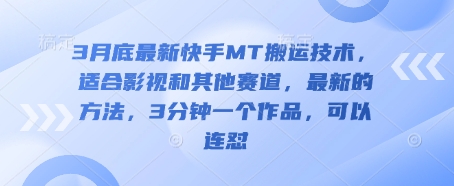 3月底最新快手MT搬运技术，适合影视和其他赛道，最新的方法，3分钟一个作品，可以连怼-优优云网创