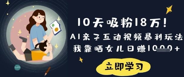 10天吸粉18W！AI亲子互动视频暴利玩法，我靠晒女儿日入数张-优优云网创